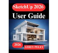 SketchUp 2026 User Guide: Learn 3D Modeling from Scratch with Practical Projects
