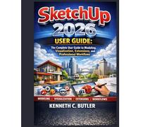 SketchUp 2026 user guide: The Complete User Guide to Modeling, Visualization, Extensions, and Professional Workflows