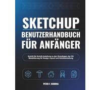 SketchUp-Benutzerhandbuch für Anfänger: Schritt-für-Schritt-Anleitung zu den Grundlagen der 3D-Modellierung für Design, Layout und Holzbearbeitung