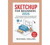 SketchUp for Beginners 2025: The Complete Hands-On Guide to 3D Design, Interior Layouts & DIY Projects