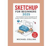 SketchUp for Beginners 2025: The Complete Hands-On Guide to 3D Design, Interior Layouts & DIY Projects