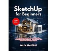 SketchUp for Beginners (2026 Edition): A Complete practical Guide to 3D Modeling, Architectural Design, Interior Visualization, and Professional SketchUp Projects