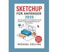 SketchUp für Anfänger 2025: Der komplette praktische Leitfaden für 3D-Design, Innenraumgestaltung und DIY-Projekte (CAD-Lernreihe der nächsten Generation)