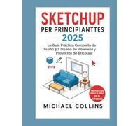 SketchUp para principiantes 2025: Guía práctica completa para diseño 3D, diseño de interiores y proyectos de bricolaje (Serie de aprendizaje CAD de próxima generación)