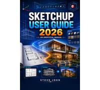 SketchUp User Guide 2026: An Unofficial Manual for Creating Professional 3D Architectural Models from Floor Plans.