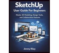 SketchUp User Guide For Beginners: Master 3D Modeling, Design Tools, and Collaboration Features (CADzenith Success Guides)