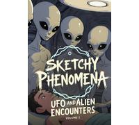 Sketchy Phenomena UFO and Alien Encounters: Volume 1