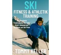 Ski Fitness & Athletiktraining - Der komplette Trainingsplan für mehr Kraft, Balance und Ausdauer auf der Piste
