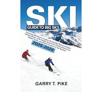 SKI GUIDE TO BIG SKY 2025 - 2026: Exploring Montana’s Largest Uncrowded Resort and Epic Vertical Drops, with Insider Secrets for Family Adventures, Hidden Trails, and Winter Escapes in the Rockies