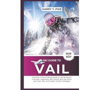 Ski Guide To Vail: Essential Travel & Skiing Guide to Vail Ski Resort, Colorado - Legendary Back Bowls, Blue Sky Basin, Epic Pass Tips, and Insider Terrain Strategies (The Ski Intelligence Series)
