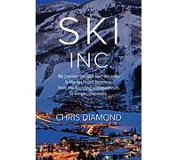 Ski Inc.: My journey through four decades in the ski-resort business, from the founding entrepreneurs to mega-companies