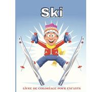 Ski Livre De Coloriage Pour Enfants: Superbes pages à colorier représentant des skieurs en action pour les garçons et les filles, parfaites pour les amateurs de sports d'hiver