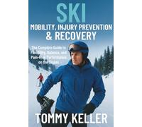 Ski Mobility, Injury Prevention & Recovery: The Complete Guide to Flexibility, Balance, and Pain-Free Performance on the Slopes (Ski Ready Fitness Series)