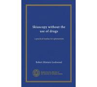 Skiascopy without the use of drugs: a practical treatise for optometrists