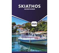 SKIATHOS REISEFÜHRER 2025-2026: Der ultimative Reiseführer für versteckte Strände, lokale Erlebnisse, Reiseroutenideen, unvergessliche Abenteuer und die besten Aktivitäten auf Griechenlands Inseln.