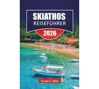 SKIATHOS REISEFÜHRER 2025-2026: Top-Aktivitäten, Strände, malerische Spaziergänge, lokale Küche und Reisetipps für die Erkundung der griechischen Inseln