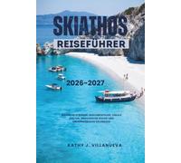 Skiathos Reiseführer 2026-2027: Ägäische Strände, Inselabenteuer, lokale Kultur, griechische Küche und unvergessliche Erlebnisse