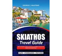 SKIATHOS TRAVEL GUIDE 2025-2026: Discover Beaches, Culture, Local Food, and Hidden Gems for Your Perfect Greek Island Escape