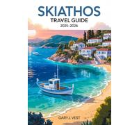 Skiathos Travel Guide 2025/2026: Discover the Best Beaches, Authentic Experiences, Local Cuisine, Expert Itineraries, and Travel Tips with Detailed Maps (TRAVEL COMPANION)
