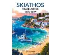 Skiathos Travel Guide 2026-2027: Discover the Best Beaches, Authentic Experiences, Local Cuisine, Expert Itineraries, and Travel Tips with Detailed Maps (TRAVEL COMPANION)