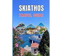 SKIATHOS TRAVEL GUIDE 2026-2027: Your Essential 2026 to 2027 Travel Handbook to Skiathos with Detailed Itineraries Coastal Adventures Cultural Gems and Stress Free Planning Advice