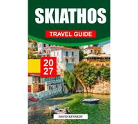 SKIATHOS TRAVEL GUIDE 2027: Discover Greece's Emerald Island with Stunning Beaches, Hidden Coves, Authentic Cuisine, Scenic Trails, Island-Hopping Adventures, and Practical Travel Tips