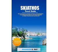Skiathos travel guide: How to Experience the Best of Greece’s Emerald Island-From World-Class Beaches and Vibrant Nightlife to Hidden Tavernas and Local Secrets (Brandon Greece Guide)