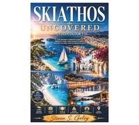 SKIATHOS UNCOVERED: The Insider's Complete Guide to Greece's Most Captivating Island - Beaches, Villages, Food & Hidden Escapes
