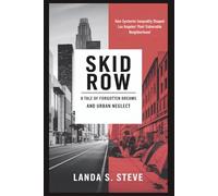 Skid Row: A Tale of Forgotten Dreams and Urban Neglect: How Systemic Inequality Shaped Los Angeles’ Most Vulnerable Neighborhood (RANDOM HISTORIES YOU NEED TO KNOW)