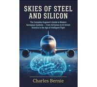 SKIES OF STEEL AND SILICON: The Complete Engineer's Guide to Modern Aerospace Systems - From Airframes to AI-Driven Avionics in the Age of Intelligent Flight