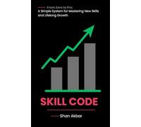 Skill Code: From Zero to Pro | A Simple System for Mastering New Skills and Lifelong Growth