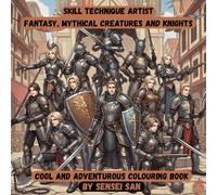 Skill Technique Artist Fantasy Mythical creatures and knights: cool and adventurous colouring book for those that like fantasy