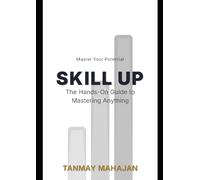 Skill Up The Hands-On Guide to Mastering Anything