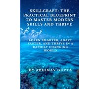 SkillCraft: The Practical Blueprint to Master Modern Skills and Thrive: Learn Smarter, Adapt Faster, and Thrive in a Rapidly Changing World