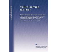 Skilled nursing facilities: Approval process for certain services may result in higher Medicare costs : report to the Ranking Minority Member, Special Committee on Aging, U.S. Senate