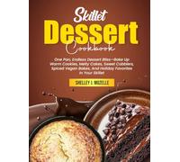 Skillet Dessert Cookbook: One Pan, Endless Dessert Bliss-Bake Up Warm Cookies, Melty Cakes, Sweet Cobblers, Spiced Vegan Bakes, And Holiday Favorites In Your Skillet