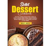 Skillet Dessert Cookbook: One Pan, Endless Dessert Bliss-Bake Up Warm Cookies, Melty Cakes, Sweet Cobblers, Spiced Vegan Bakes, And Holiday Favorites In Your Skillet