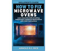 SkillProf’s Guide: How to Fix Microwave Ovens: Learn Essential Skills Enabling Independent Appliance Restorations with Clear Instructions