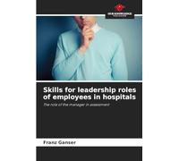 Skills for leadership roles of employees in hospitals: The role of the manager in assessment