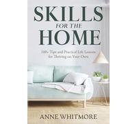 Skills for the Home: 100+ Tips and Practical Life Lessons for Thriving on Your Own