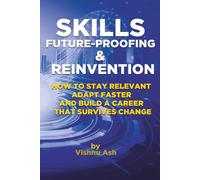 Skills, Future-Proofing & Reinvention: How to Stay Relevant, Adapt Faster, and Build a Career That Survives Change (The Corporate Reinvention Series)