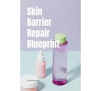Skin Barrier Repair Blueprint: The science-based system to repairing skin barrier damage and achieving radiant, healthy skin