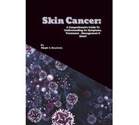 Skin Cancer: A Comprehensive Guide To Understanding Its Symptoms, Treatment , Management & More!