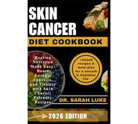 SKIN CANCER DIET COOKBOOK: Healing Nutrition Made Easy: Boost Energy, Appetite, and Vitality with Skin Cancer-Friendly Recipes