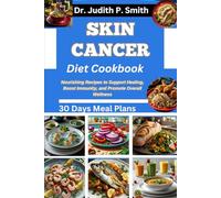 SKIN CANCER DIET COOKBOOK: Nourishing Recipes to Support Healing, Boost Immunity, and Promote Overall Wellness