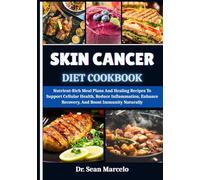 SKIN CANCER DIET COOKBOOK: Nutrient-Rich Meal Plans And Healing Recipes To Support Cellular Health, Reduce Inflammation, Enhance Recovery, And Boost Immunity Naturally