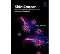 Skin Cancer: Understanding Risks, Early Detection, Treatment, and Long-Term Management.