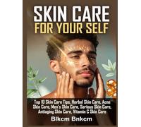 Skin Care for Your Self: Top 10 skin care tips, Herbal skin care, Acne skin care, Men's skin care, Serious skin care, Antiaging skin care, Vitamin C skin care