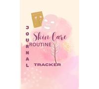 Skin Care Routine Tracker: A Daily 6×9 Journal to Log Products Track Progress & Achieve Clear Glowing Skin Your Daily Companion for Radiant Healthy Skin