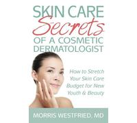 Skin Care Secrets of a Cosmetic Dermatologist: How to stretch your skin care budget for new youth and beauty
